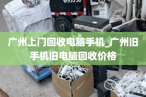 广州上门回收电脑手机_广州旧手机旧电脑回收价格