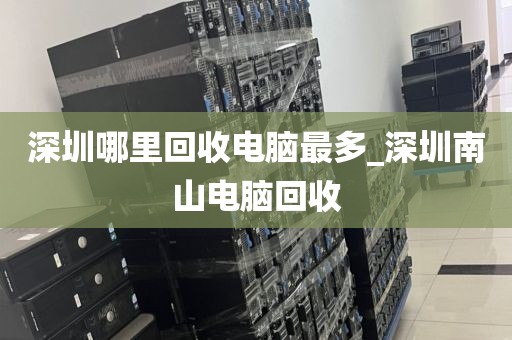 深圳哪里回收电脑最多_深圳南山电脑回收