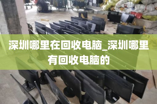 深圳哪里在回收电脑_深圳哪里有回收电脑的