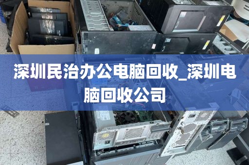 深圳民治办公电脑回收_深圳电脑回收公司