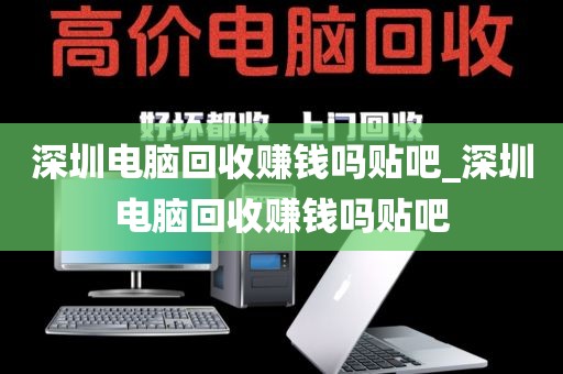 深圳电脑回收赚钱吗贴吧_深圳电脑回收赚钱吗贴吧