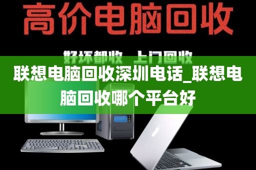 联想电脑回收深圳电话_联想电脑回收哪个平台好
