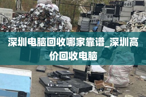 深圳电脑回收哪家靠谱_深圳高价回收电脑