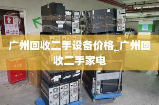 广州回收二手设备价格_广州回收二手家电