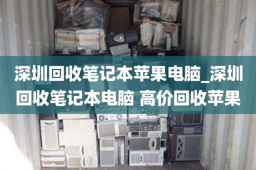 深圳回收笔记本苹果电脑_深圳回收笔记本电脑 高价回收苹果