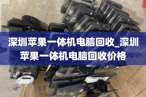 深圳苹果一体机电脑回收_深圳苹果一体机电脑回收价格