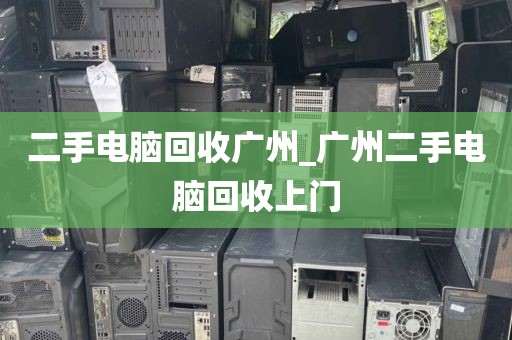 二手电脑回收广州_广州二手电脑回收上门