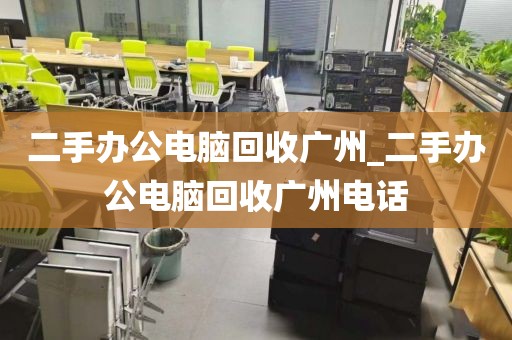 二手办公电脑回收广州_二手办公电脑回收广州电话