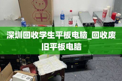 深圳回收学生平板电脑_回收废旧平板电脑