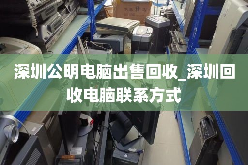 深圳公明电脑出售回收_深圳回收电脑联系方式