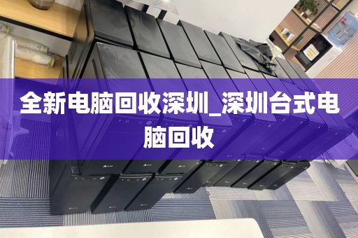 全新电脑回收深圳_深圳台式电脑回收