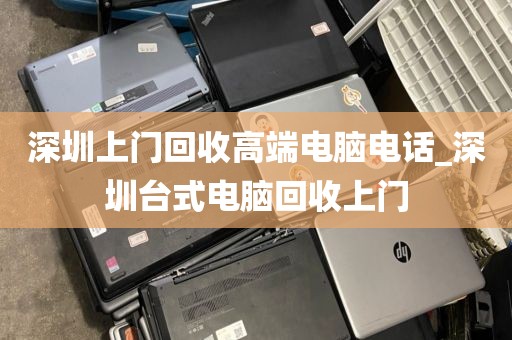 深圳上门回收高端电脑电话_深圳台式电脑回收上门