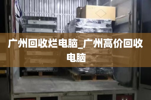广州回收烂电脑_广州高价回收电脑