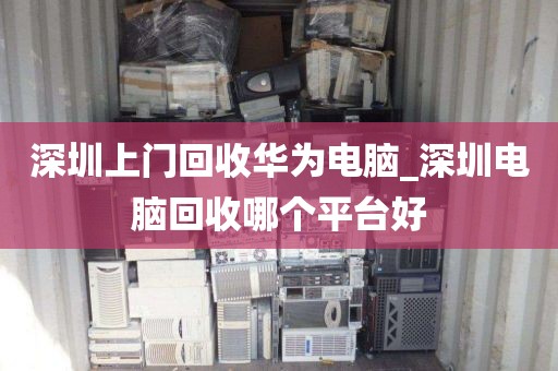 深圳上门回收华为电脑_深圳电脑回收哪个平台好