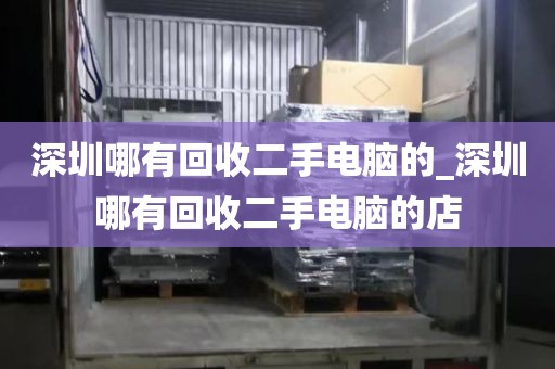深圳哪有回收二手电脑的_深圳哪有回收二手电脑的店
