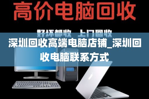 深圳回收高端电脑店铺_深圳回收电脑联系方式