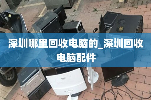 深圳哪里回收电脑的_深圳回收电脑配件