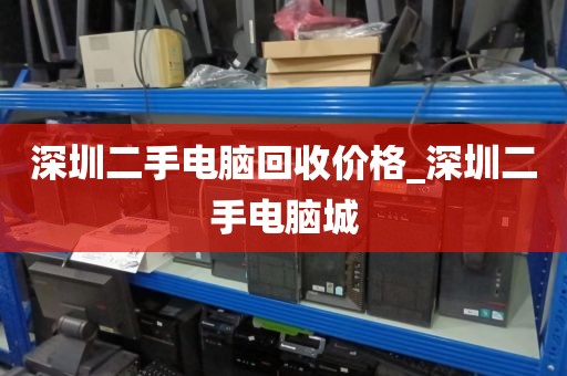 深圳二手电脑回收价格_深圳二手电脑城