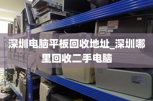 深圳电脑平板回收地址_深圳哪里回收二手电脑