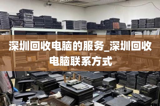 深圳回收电脑的服务_深圳回收电脑联系方式