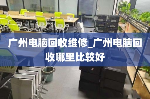 广州电脑回收维修_广州电脑回收哪里比较好
