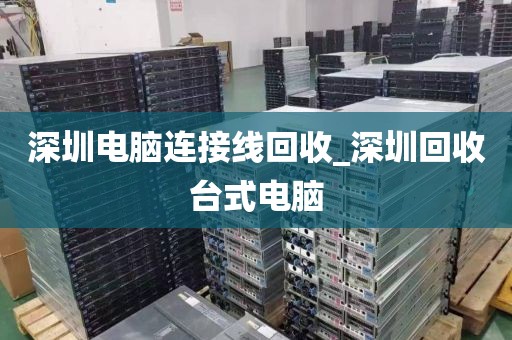 深圳电脑连接线回收_深圳回收台式电脑