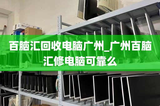 百脑汇回收电脑广州_广州百脑汇修电脑可靠么