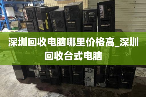 深圳回收电脑哪里价格高_深圳回收台式电脑