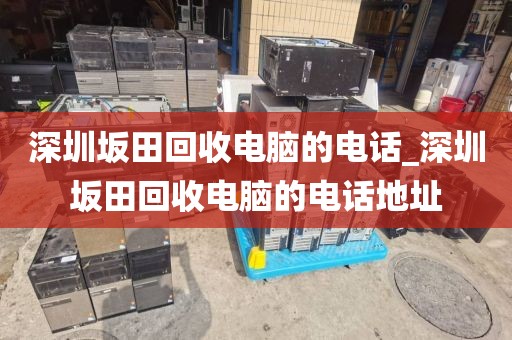 深圳坂田回收电脑的电话_深圳坂田回收电脑的电话地址