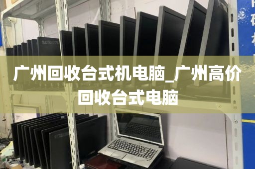 广州回收台式机电脑_广州高价回收台式电脑
