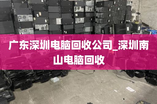 广东深圳电脑回收公司_深圳南山电脑回收