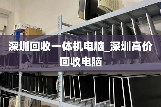 深圳回收一体机电脑_深圳高价回收电脑