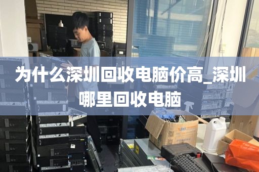为什么深圳回收电脑价高_深圳哪里回收电脑