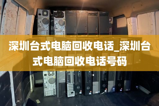 深圳台式电脑回收电话_深圳台式电脑回收电话号码