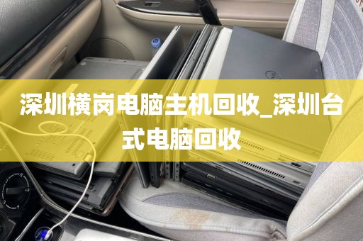 深圳横岗电脑主机回收_深圳台式电脑回收
