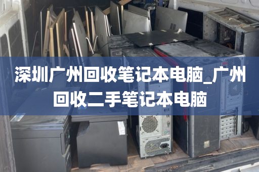 深圳广州回收笔记本电脑_广州回收二手笔记本电脑