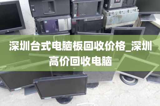 深圳台式电脑板回收价格_深圳高价回收电脑