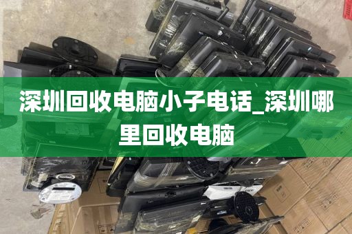 深圳回收电脑小子电话_深圳哪里回收电脑