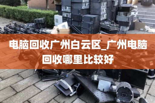 电脑回收广州白云区_广州电脑回收哪里比较好