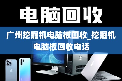 广州挖掘机电脑板回收_挖掘机电脑板回收电话