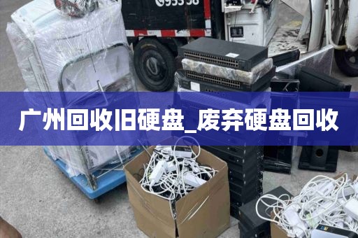 广州回收旧硬盘_废弃硬盘回收