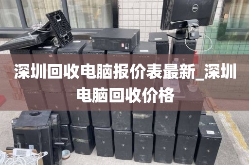 深圳回收电脑报价表最新_深圳电脑回收价格