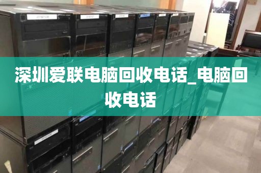 深圳爱联电脑回收电话_电脑回收电话