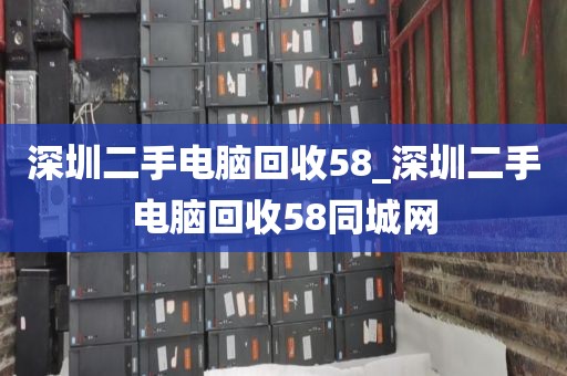 深圳二手电脑回收58_深圳二手电脑回收58同城网
