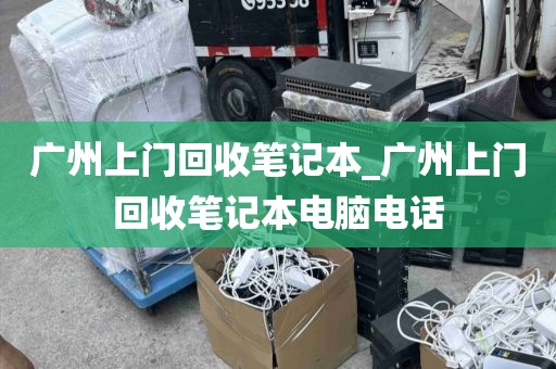 广州上门回收笔记本_广州上门回收笔记本电脑电话