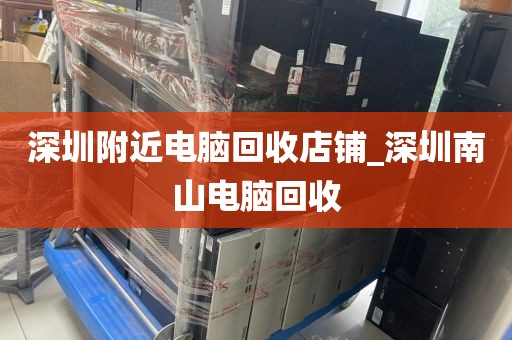 深圳附近电脑回收店铺_深圳南山电脑回收
