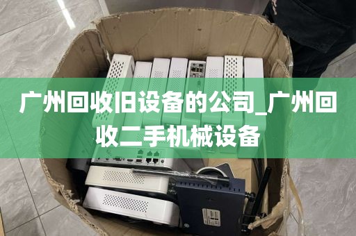 广州回收旧设备的公司_广州回收二手机械设备