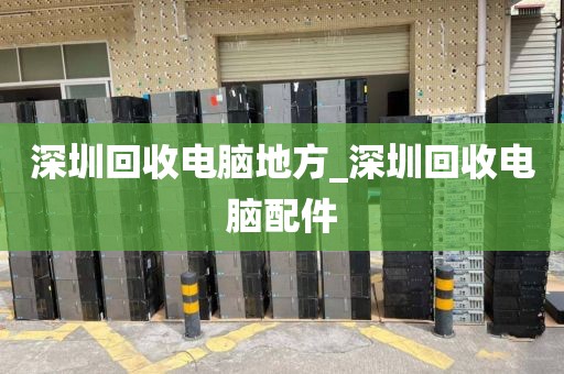 深圳回收电脑地方_深圳回收电脑配件