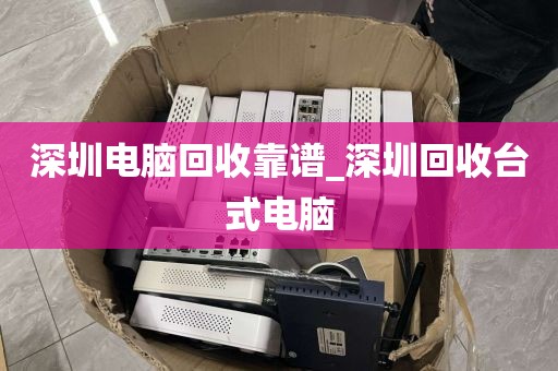 深圳电脑回收靠谱_深圳回收台式电脑