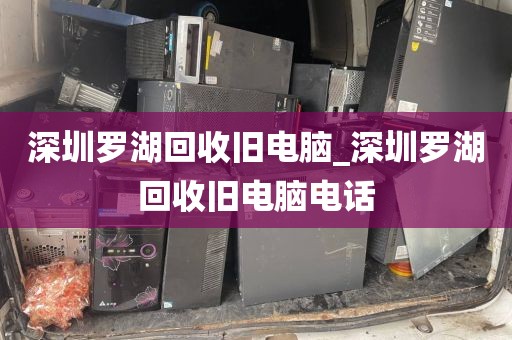 深圳罗湖回收旧电脑_深圳罗湖回收旧电脑电话